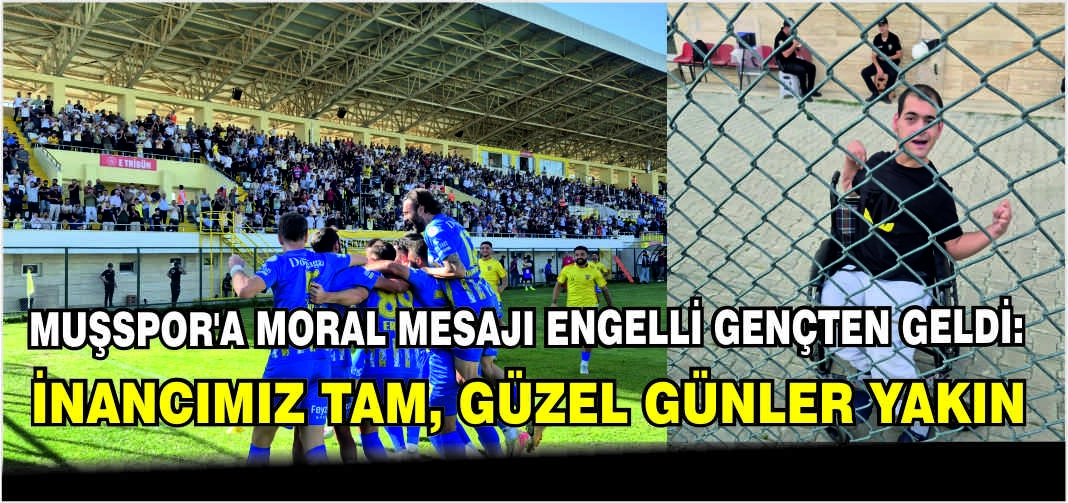 Muşspor’a moral mesajı engelli gençten geldi: İnancımız tam, güzel günler yakın