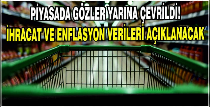 Piyasada gözler yarına çevrildi: İhracat ve enflasyon verileri açıklanacak