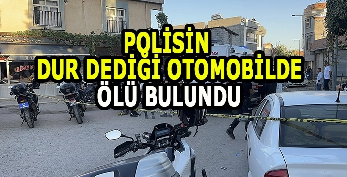 Polisin dur dediği otomobilde ölü bulundu!