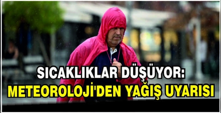 Sıcaklıklar düşüyor: Meteoroloji'den yağış uyarısı