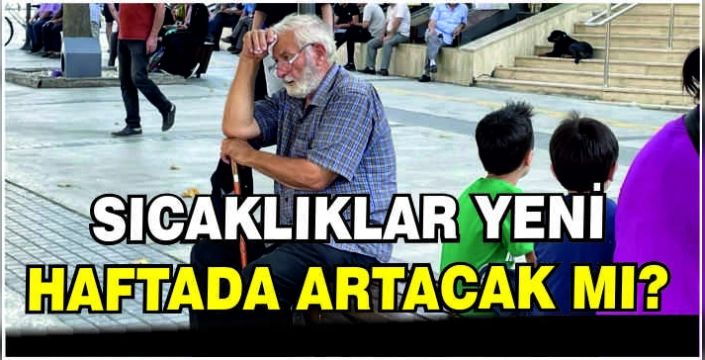 Sıcaklıklar yeni haftada artacak mı?