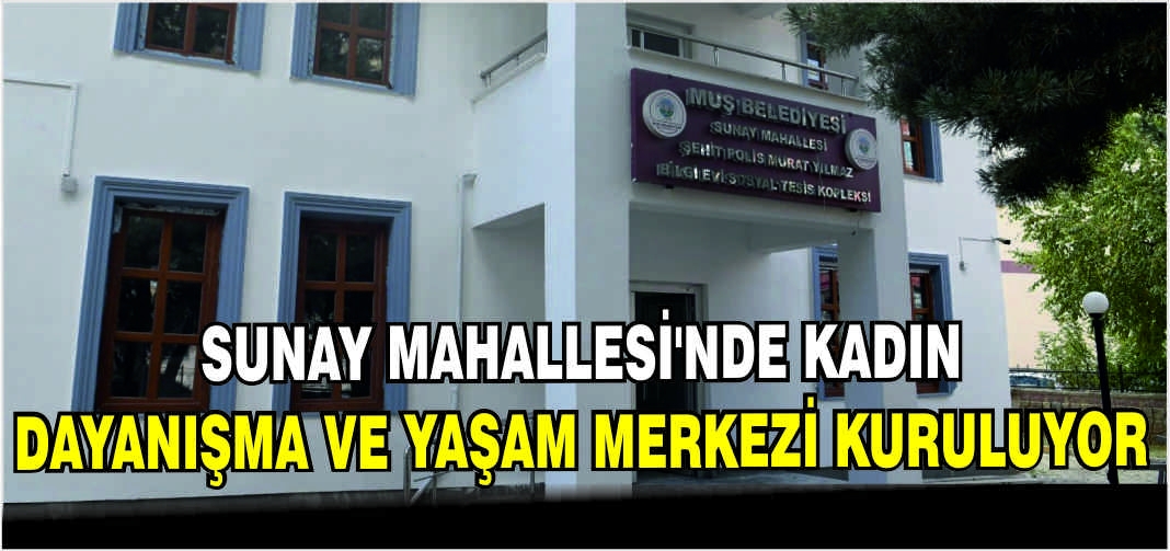 Sunay Mahallesi’nde Kadın Dayanışma ve Yaşam Merkezi kuruluyor