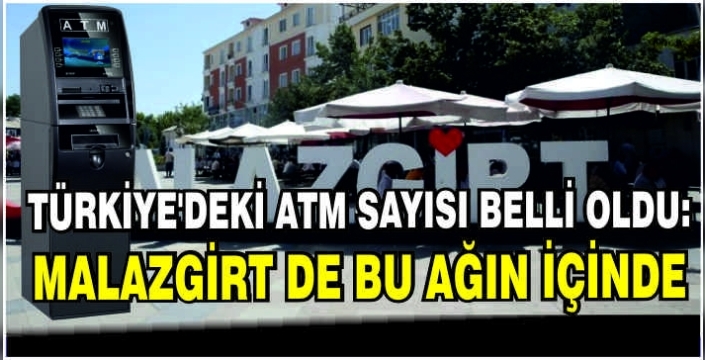 Türkiye’deki ATM sayısı belli oldu: Malazgirt de bu ağın içinde