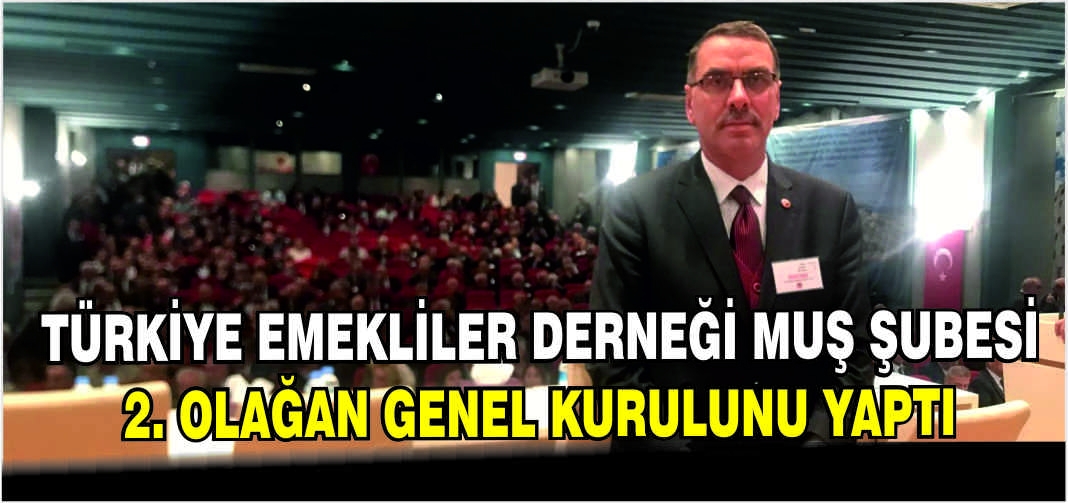 Türkiye Emekliler Derneği Muş Şubesi 2. Olağan Genel Kurulunu yaptı