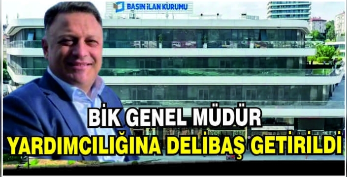 BİK Genel Müdür Yardımcılığına Delibaş getirildi