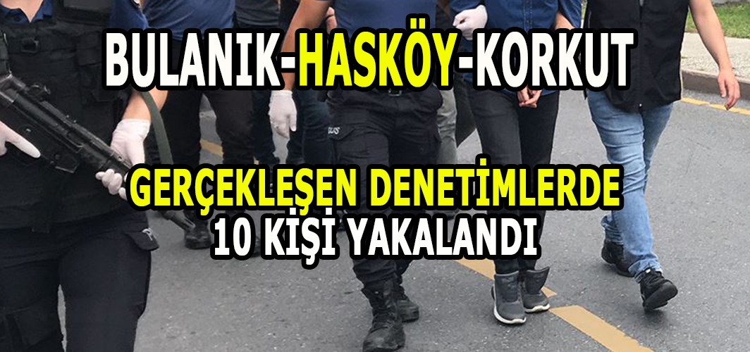 Bulanık, Varto ve Hasköy’de 10 şüpheli gözaltına alındı!