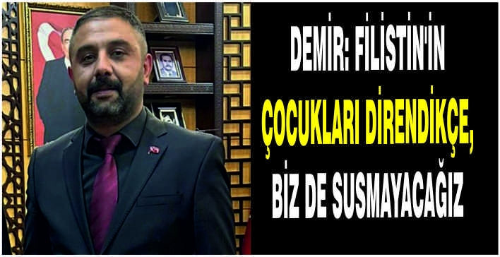 Demir: Filistin’in çocukları direndikçe, biz de susmayacağız