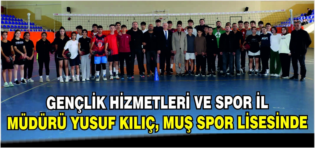 Gençlik Hizmetleri ve Spor İl Müdürü Yusuf Kılıç, Muş Spor Lisesinde