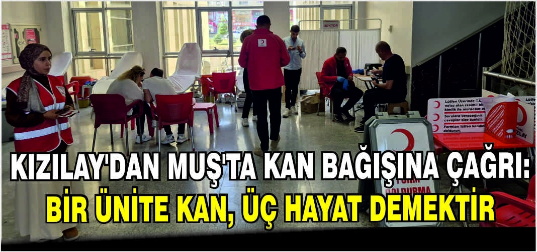 Kızılay’dan Muş’ta Kan bağışına çağrı: Bir ünite kan, üç hayat demektir