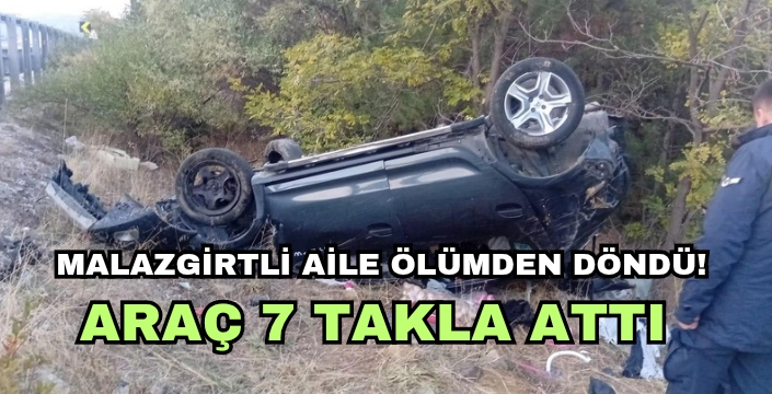 Malazgirtli aile ölümden döndü! 7 takla attı