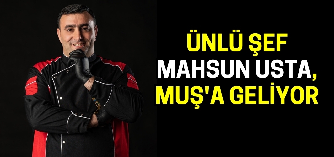 Malazgirtli Ünlü Şef Mahsun Usta, Muş'a geliyor: Üniversiteli öğrenciler onu bekliyor!