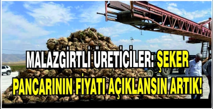 Malazgirtli üreticiler: Şeker pancarının fiyatı açıklansın artık!