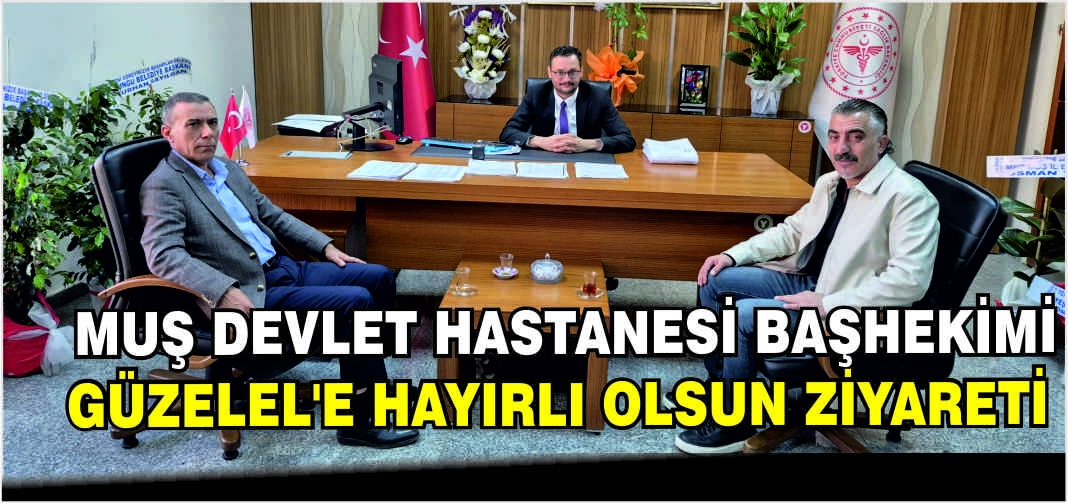 Muş Devlet Hastanesi Başhekimi Güzelel’e hayırlı olsun ziyareti