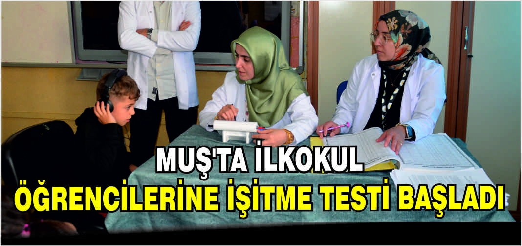 Muş'ta ilkokul öğrencilerine işitme testi başladı