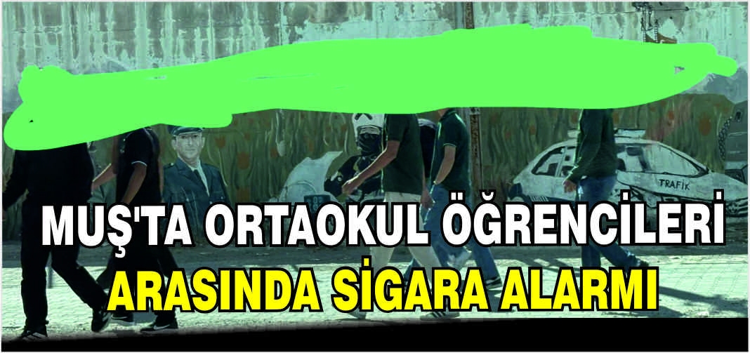 Muş’ta ortaokul öğrencileri arasında sigara alarmı