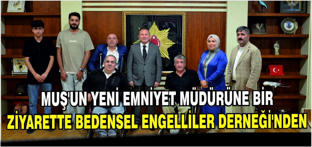 Muş’un Yeni Emniyet Müdürüne bir ziyarette Bedensel Engelliler Derneği’nden