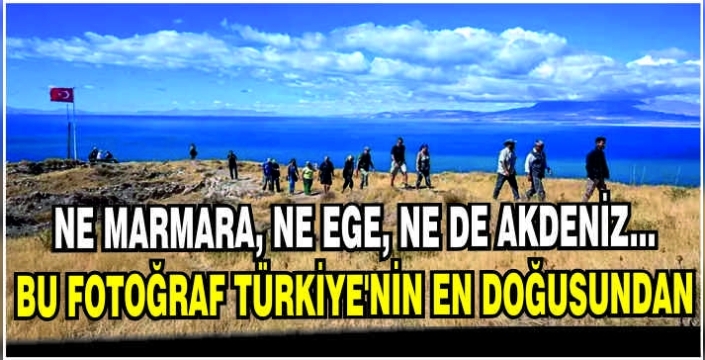 Ne Marmara, ne Ege, ne de Akdeniz... Bu fotoğraf Türkiye’nin en doğusundan