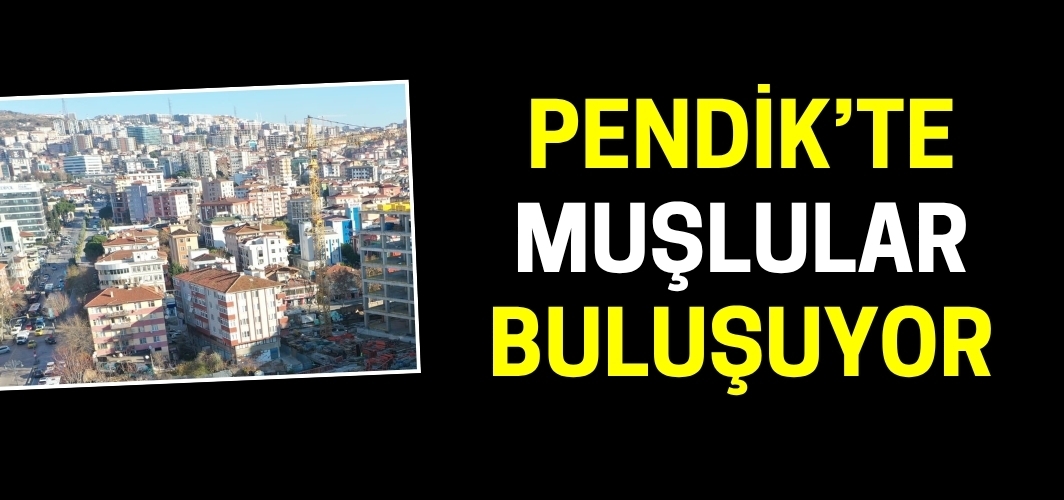 Pendik’te Muşlular buluşuyor: Sanatçılar ve yöresel lezzetler!