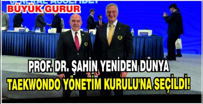 Prof. Dr. Şahin Yeniden Dünya Taekwondo Yönetim Kurulu’na seçildi!