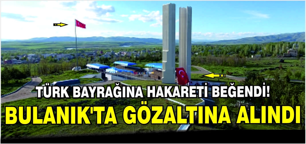 Türk Bayrağına hakareti beğendi! Bulanık’ta gözaltına alındı