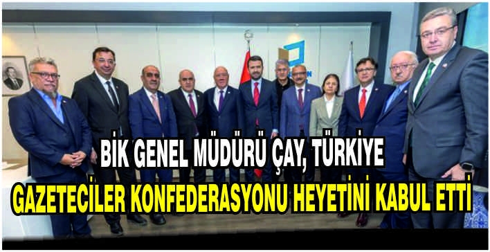 BİK Genel Müdürü Çay, Türkiye Gazeteciler Konfederasyonu Heyetini kabul etti