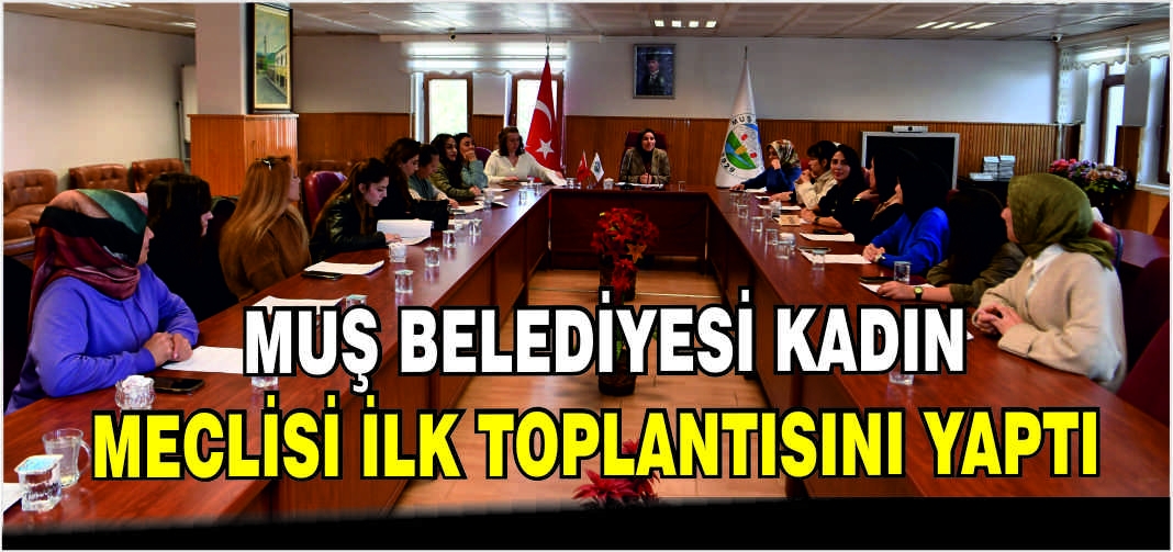 Muş Belediyesi Kadın Meclisi ilk toplantısını yaptı