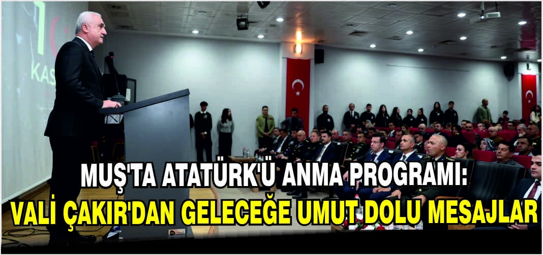 Muş'ta Atatürk'ü anma programı: Vali Çakır'dan geleceğe umut dolu mesajlar