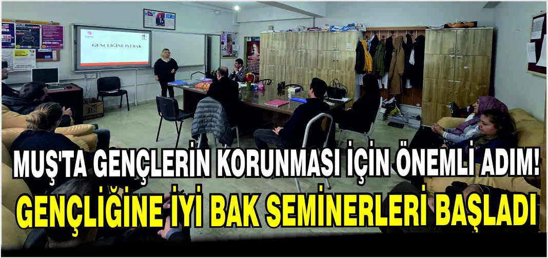 Muş’ta gençlerin korunması için önemli adım: Gençliğine İyi Bak seminerleri başladı
