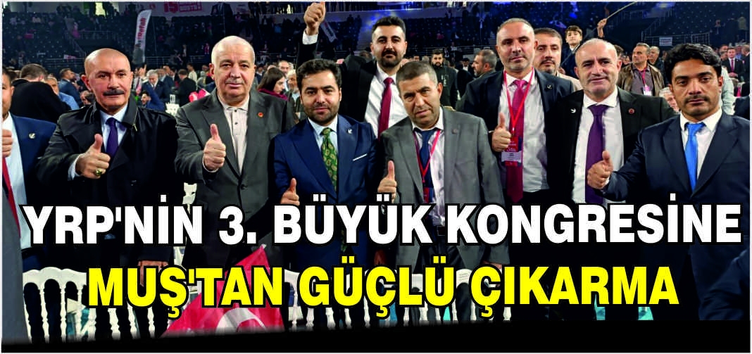 YRP’nin 3. Büyük Kongresine Muş’tan güçlü çıkarma