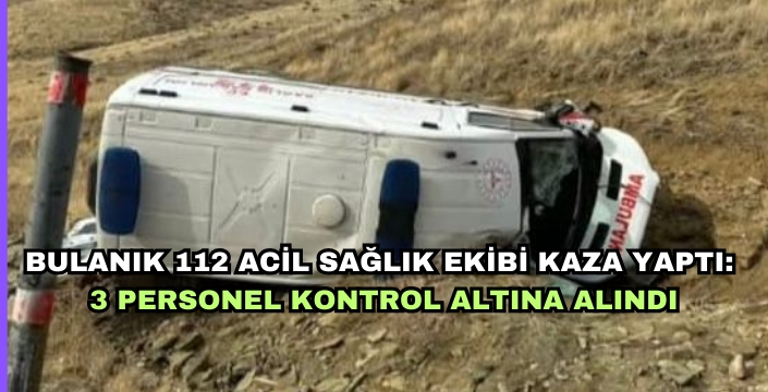 Bulanık 112 Acil Sağlık Ekibi kaza yaptı: 3 Personel kontrol altına alındı