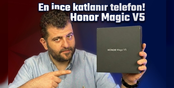 Honor Magic V5 Türkiye'de ilk kez kutusundan çıktı: Dünyanın en ince katlanır telefonu