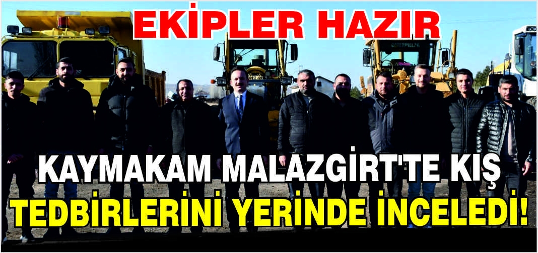 Kaymakam Malazgirt’te kış tedbirlerini yerinde inceledi! Ekipler hazır