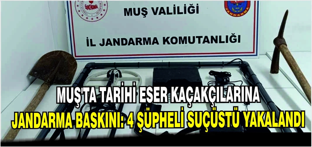 Muş'ta tarihi eser kaçakçılarına jandarma baskını: 4 şüpheli suçüstü yakalandı