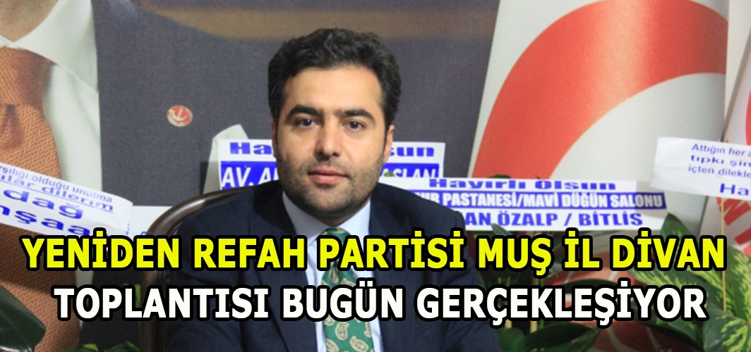 Yeniden Refah Partisi Muş İl Divan Toplantısı Bugün Gerçekleşiyor