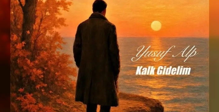 Yusuf Alp'ten 'Kalk Gidelim' ile duygusal bir yolculuk: Yeni şarkı tüm dijital platformlarda!