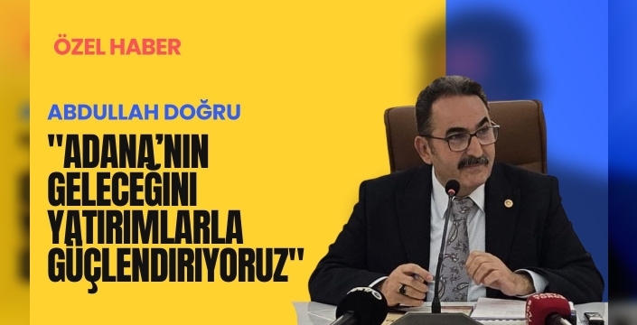 Adana'ya dev yatırımlar geliyor: Eğitimden ulaşıma, tarımdan sağlığa...