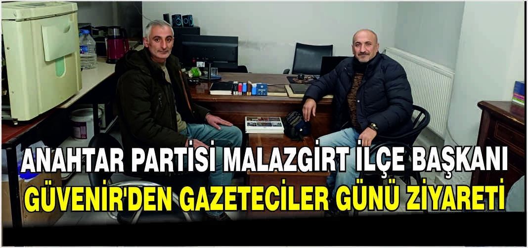 Anahtar Partisi Malazgirt İlçe Başkanı Güvenir’den Gazeteciler Günü ziyareti