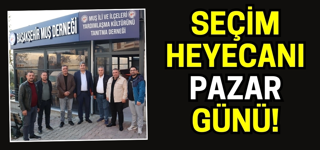 Başakşehir Muş Derneği’nde Seçim Heyecanı: Başkan Altun’dan Birlik Çağrısı