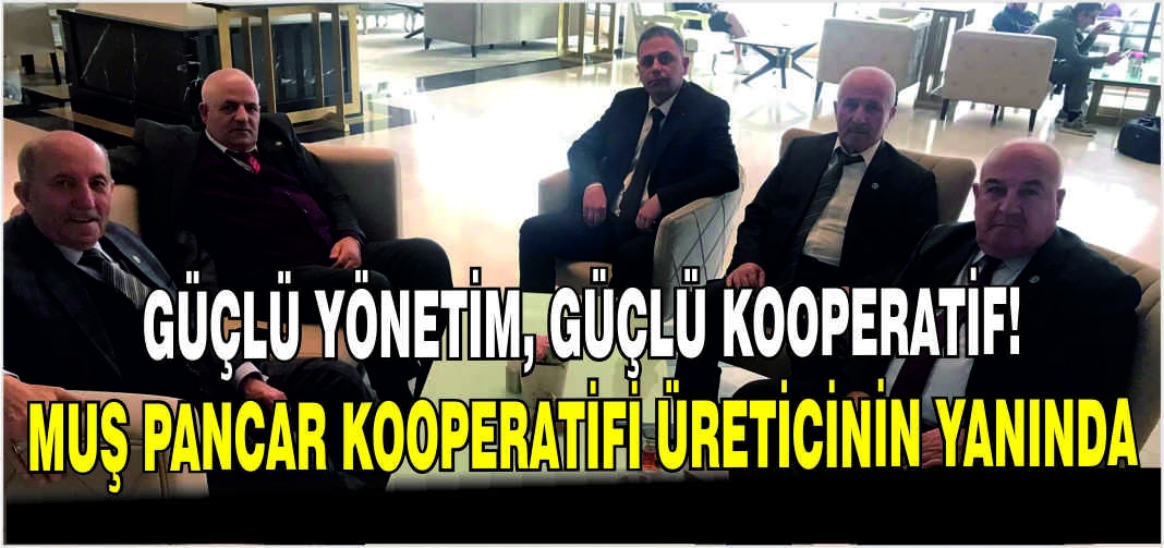 Güçlü yönetim, güçlü kooperatif! Muş Pancar Kooperatifi üreticinin yanında