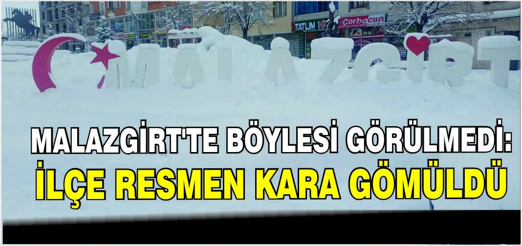 Malazgirt’te böylesi görülmedi: ilçe resmen kara gömüldü