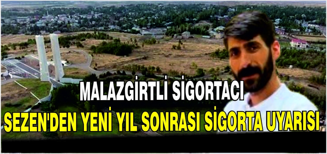 Malazgirtli Sigortacı Sezen’den yeni yıl sonrası sigorta uyarısı