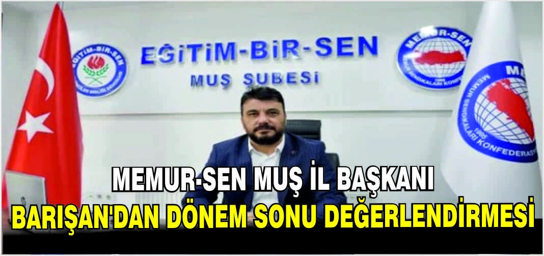 Memur-Sen Muş İl Başkanı Barışan’dan dönem sonu değerlendirmesi