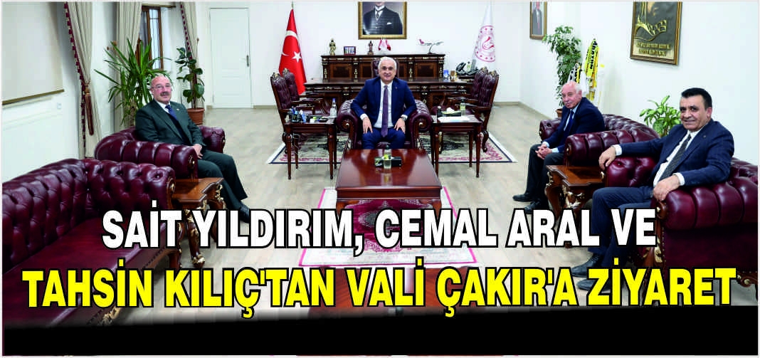 Sait Yıldırım, Cemal Aral ve Tahsin Kılıç’tan Vali Çakır’a ziyaret
