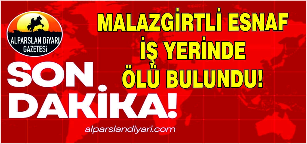 Son dakika: Malazgirtli esnaf iş yerinde ölü bulundu