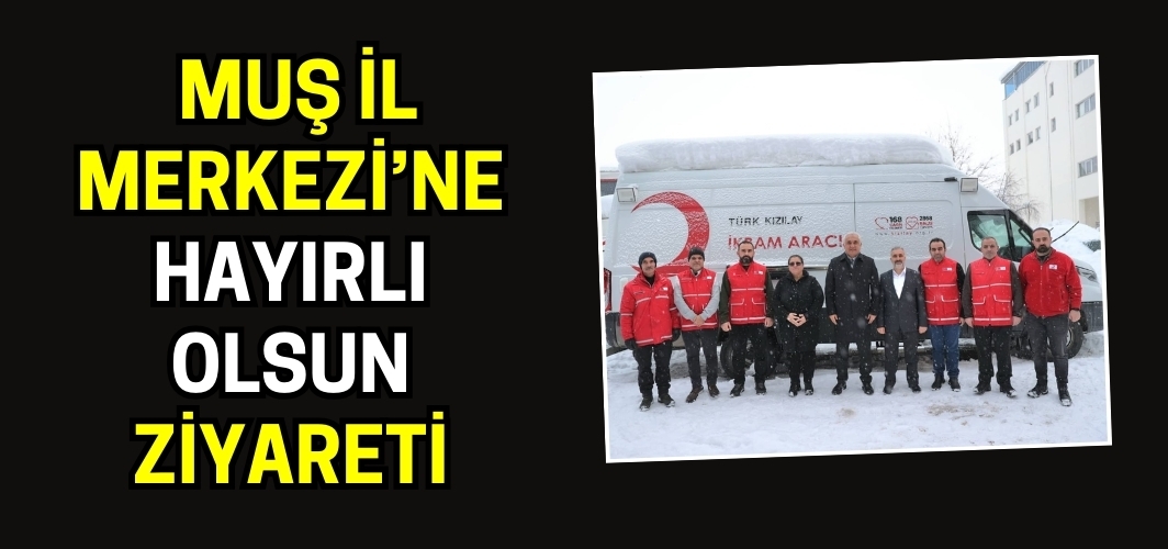 Vali Avni Çakır’dan Türk Kızılay Muş İl Merkezi’ne Hayırlı Olsun Ziyareti