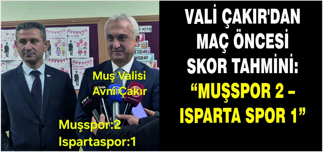 Vali Çakır’dan maç öncesi skor tahmini: “Muşspor 2 – Isparta Spor 1”