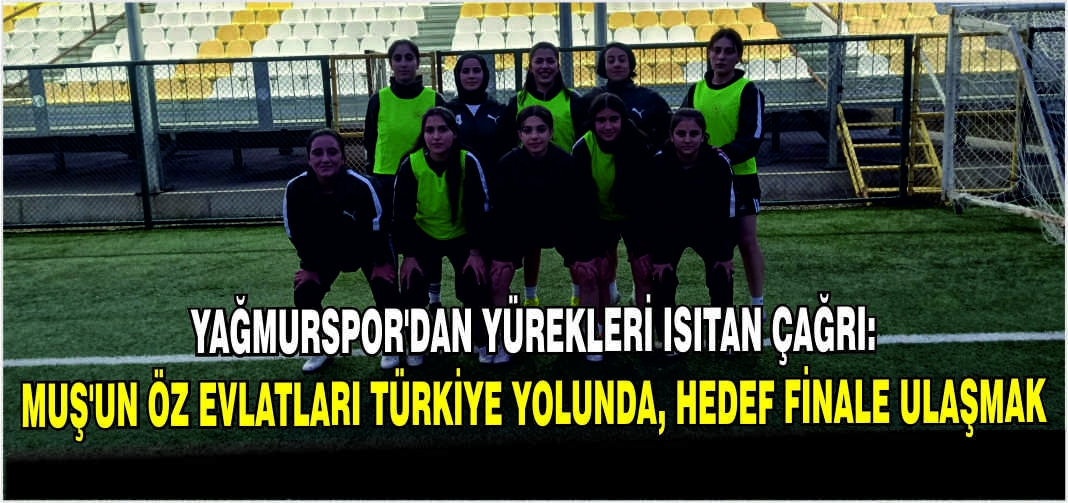 Yağmurspor’dan yürekleri ısıtan çağrı: Muş’un öz evlatları Türkiye yolunda, hedef finale ulaşmak