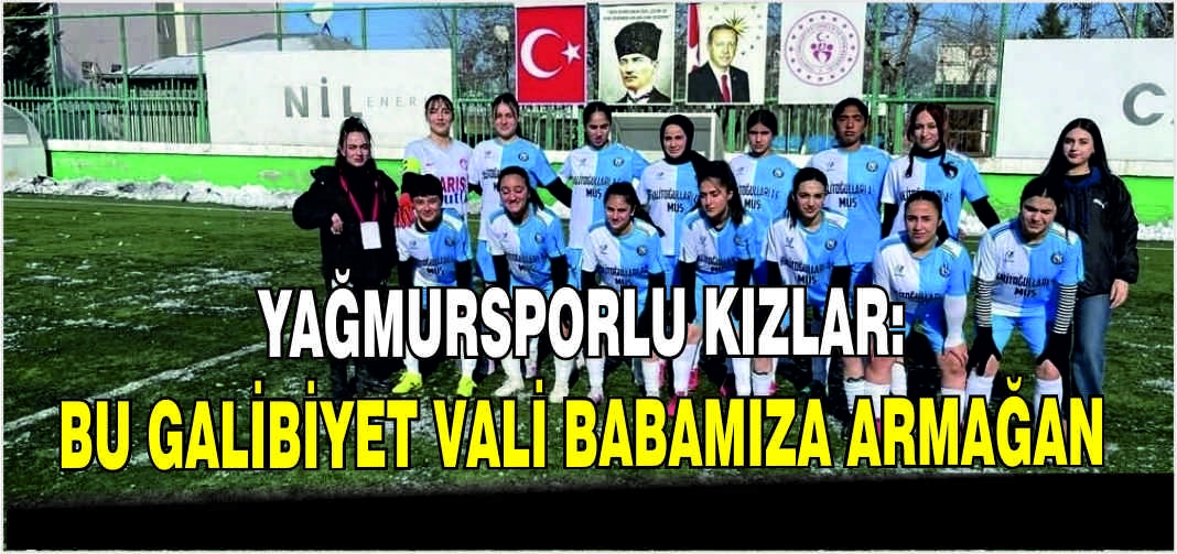 Yağmursporlu kızlar:Bu galibiyet Vali Babamıza armağan