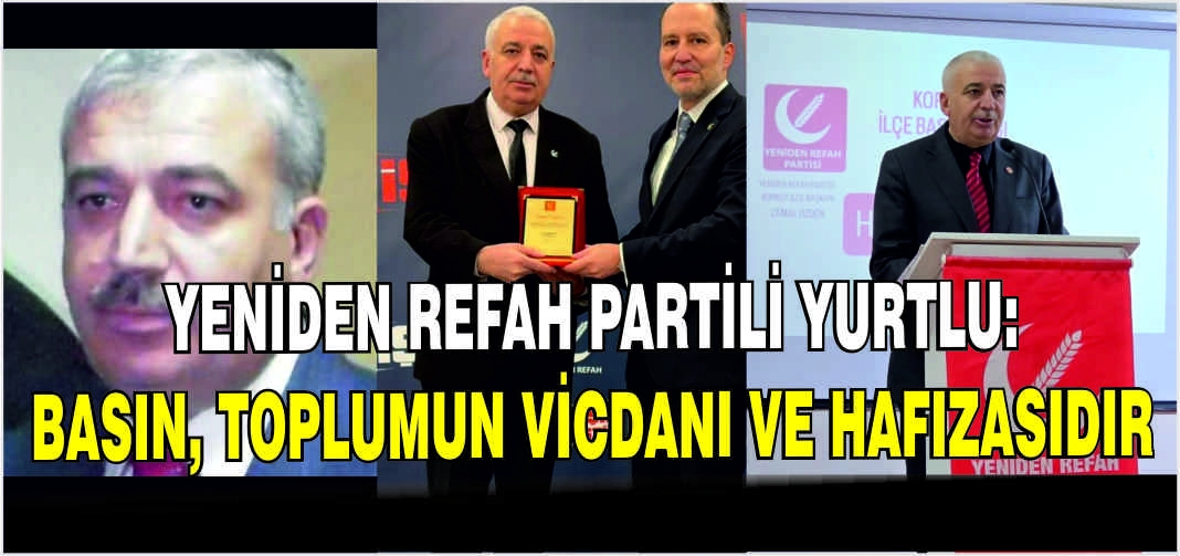 Yeniden Refah Partili Yurtlu:Basın, toplumun vicdanı ve hafızasıdır