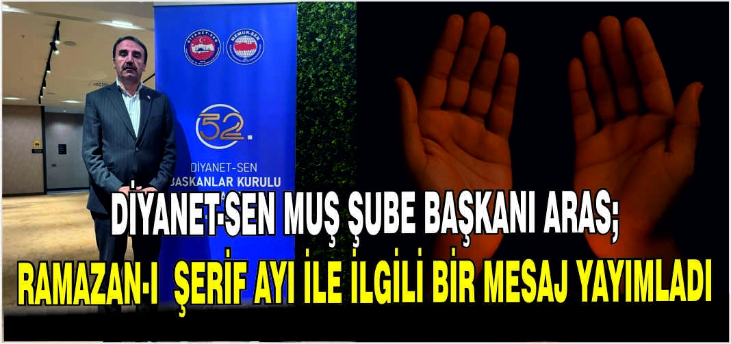 Diyanet-Sen Muş Şube Başkanı Aras; Ramazan-ı  Şerif ayı ile ilgili bir mesaj yayımladı